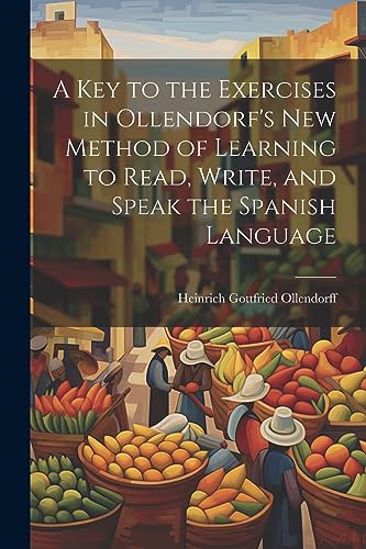 A Key to the Exercises in Ollendorf's New Method of Learning to Read, Write, and Speak the Spanish Language