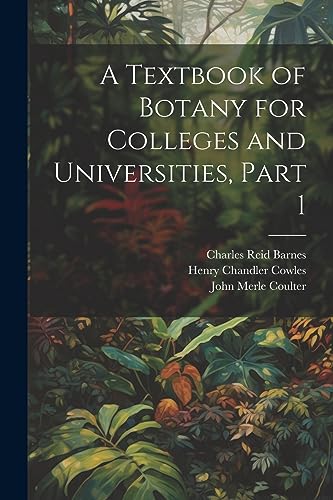 A Textbook of Botany for Colleges and Universities, Part 1