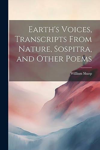 Earth's Voices, Transcripts From Nature, Sospitra, and Other Poems