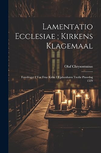 Lamentatio Ecclesiae ; Kirkens Klagemaal: Foredraget I Vor Frue Kirke I Kj?benhavn Tredie Pinsedag 1529