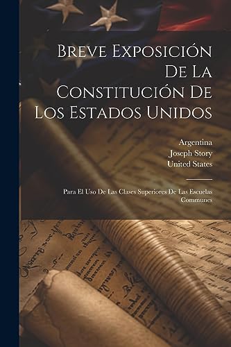 Breve Exposici?n De La Constituci?n De Los Estados Unidos: Para El Uso De Las Clases Superiores De Las Escuelas Communes