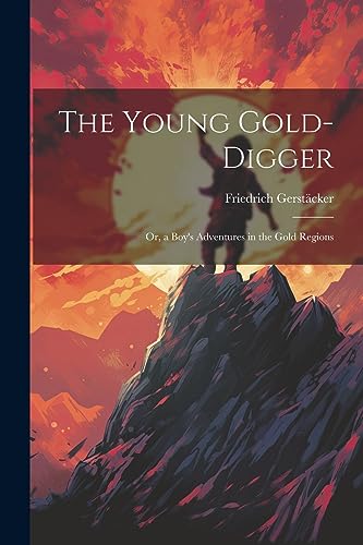 The Young Gold-Digger; Or, a Boy's Adventures in the Gold Regions