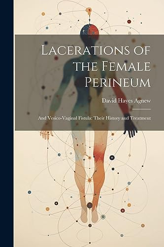 Lacerations of the Female Perineum: And Vesico-Vaginal Fistula: Their History and Treatment