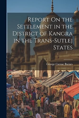 Report On the Settlement in the District of Kangra in the Trans-Sutlej States