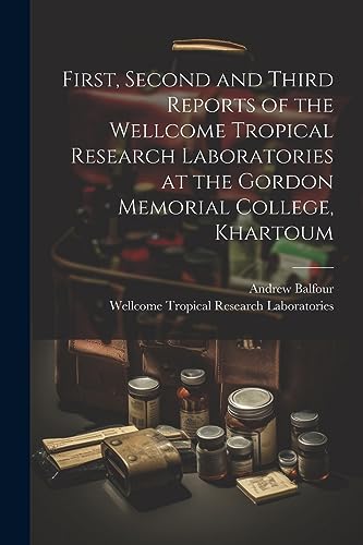 First, Second and Third Reports of the Wellcome Tropical Research Laboratories at the Gordon Memorial College, Khartoum