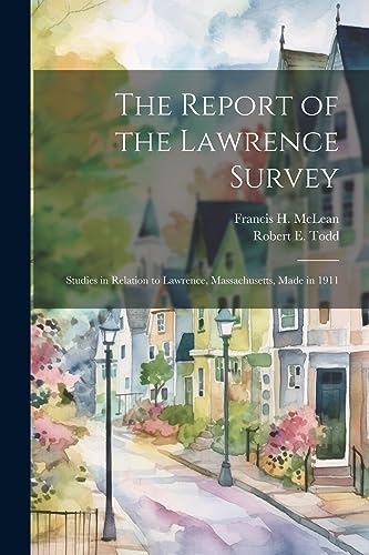 The Report of the Lawrence Survey: Studies in Relation to Lawrence, Massachusetts, Made in 1911