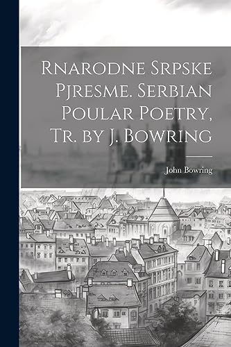 Rnarodne Srpske Pjresme. Serbian Poular Poetry, Tr. by J. Bowring