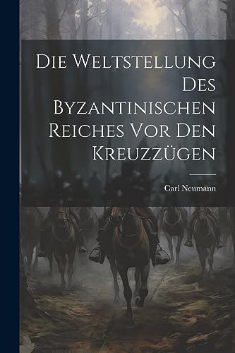 Die Weltstellung Des Byzantinischen Reiches Vor Den Kreuzz?gen