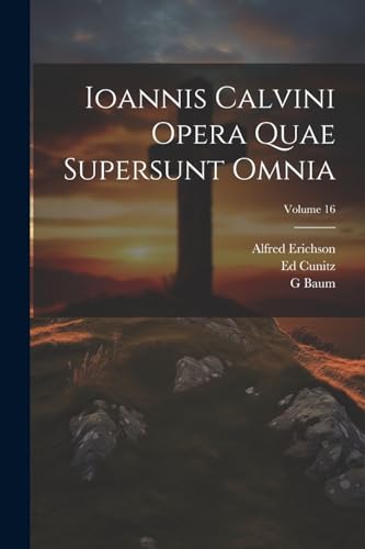 Ioannis Calvini Opera Quae Supersunt Omnia; Volume 16