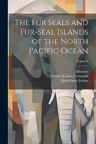 The Fur Seals and Fur-Seal Islands of the North Pacific Ocean; Volume 2