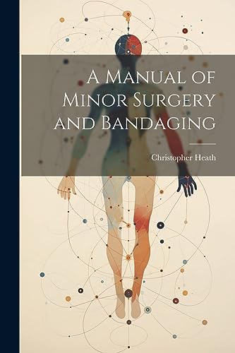 A Manual of Minor Surgery and Bandaging