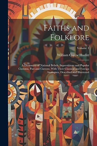 Faiths and Folklore: A Dictionary of National Beliefs, Superstitions and Popular Customs, Past and Current, With Their Classical and Foreign Analogues