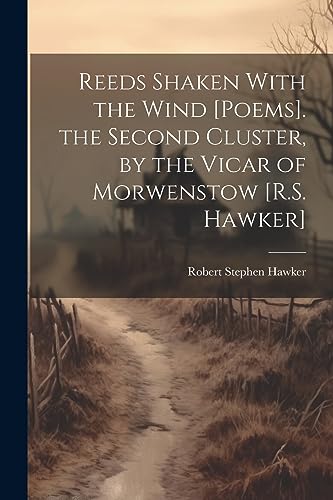 Reeds Shaken With the Wind [Poems]. the Second Cluster, by the Vicar of Morwenstow [R.S. Hawker]