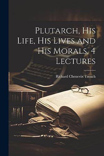 Plutarch, His Life, His Lives and His Morals, 4 Lectures