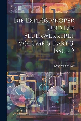 Die Explosivk?per Und Die Feuerwerkerei, Volume 6, part 3, issue 2