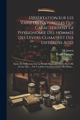 Dissertation Sur Les Vari?t?s Naturelles Qui Caract?risent La Physionomie Des Hommes Des Divers Climats Et Des Diff?rens Ages: Suivie De R?flexions Su