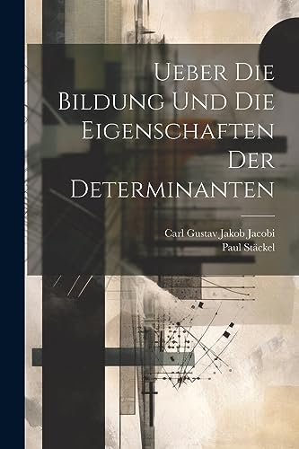 Ueber Die Bildung Und Die Eigenschaften Der Determinanten