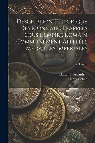 Description Historique Des Monnaies Frapp?es Sous L'empire Romain Commun?ment Appel?es M?dailles Imp?riales; Volume 3