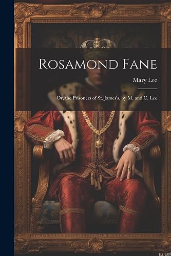 Rosamond Fane: Or, the Prisoners of St. James's, by M. and C. Lee