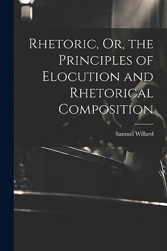 Rhetoric, Or, the Principles of Elocution and Rhetorical Composition