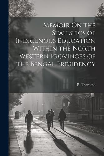 Memoir On the Statistics of Indigenous Education Within the North Western Provinces of the Bengal Presidency