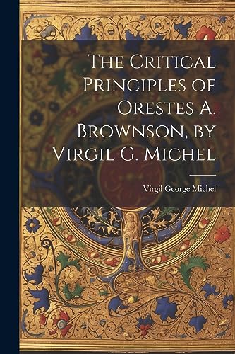 The Critical Principles of Orestes A. Brownson, by Virgil G. Michel