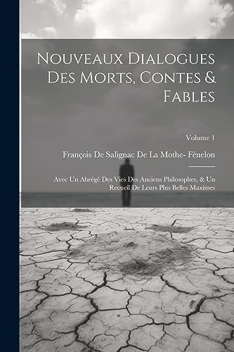 Nouveaux Dialogues Des Morts, Contes & Fables: Avec Un Abr?g? Des Vies Des Anciens Philosophes, & Un Recueil De Leurs Plus Belles Maximes; Volume 1