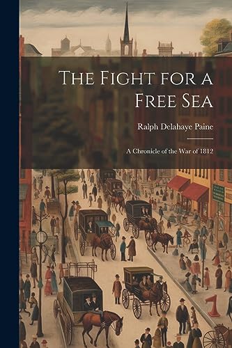 The Fight for a Free Sea: A Chronicle of the War of 1812