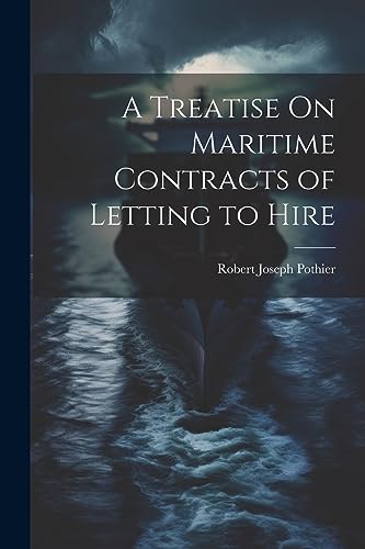 A Treatise On Maritime Contracts of Letting to Hire