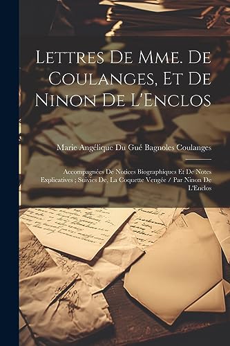 Lettres De Mme. De Coulanges, Et De Ninon De L'Enclos: Accompagn?es De Notices Biographiques Et De Notes Explicatives ; Suivies De, La Coquette Veng