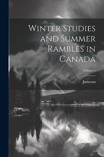 Winter Studies and Summer Rambles in Canada; Volume 1