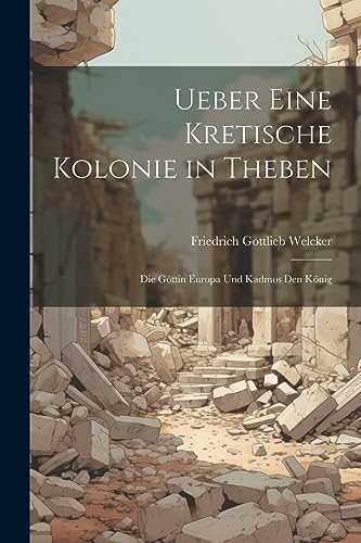 Ueber Eine Kretische Kolonie in Theben: Die G?ttin Europa Und Kadmos Den K?nig