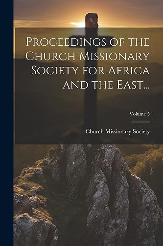 Proceedings of the Church Missionary Society for Africa and the East...; Volume 5