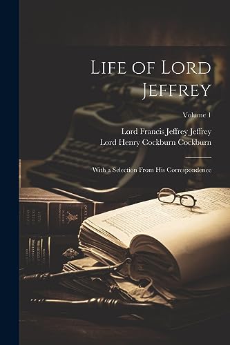 Life of Lord Jeffrey: With a Selection From His Correspondence; Volume 1