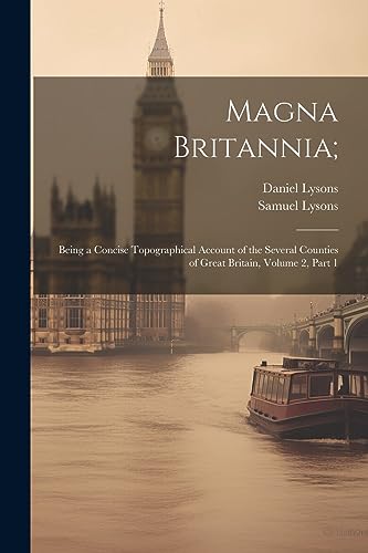 Magna Britannia;: Being a Concise Topographical Account of the Several Counties of Great Britain, Volume 2, part 1