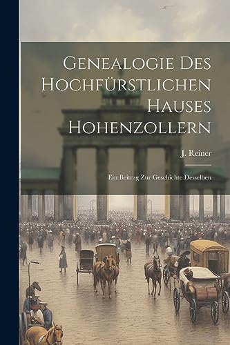 Genealogie Des Hochf?rstlichen Hauses Hohenzollern: Ein Beitrag Zur Geschichte Desselben