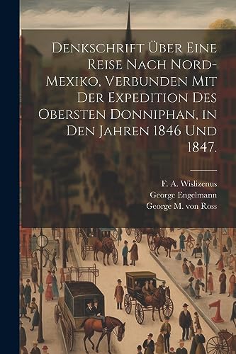 Denkschrift ?ber eine Reise nach Nord-Mexiko, verbunden mit der Expedition des Obersten Donniphan, in den Jahren 1846 und 1847.