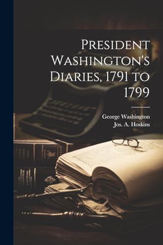 President Washington's Diaries, 1791 to 1799