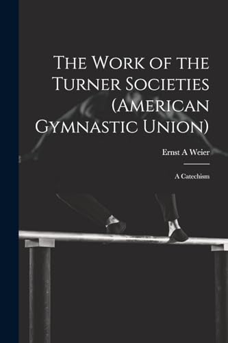 The Work of the Turner Societies (American Gymnastic Union): A Catechism