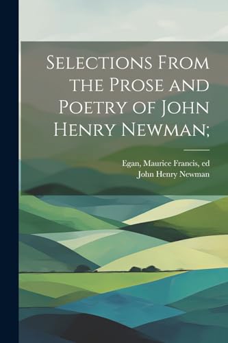 Selections From the Prose and Poetry of John Henry Newman;