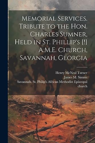 Memorial Services. Tribute to the Hon. Charles Sumner, Held in St. Phillip's [!] A.M.E. Church, Savannah, Georgia