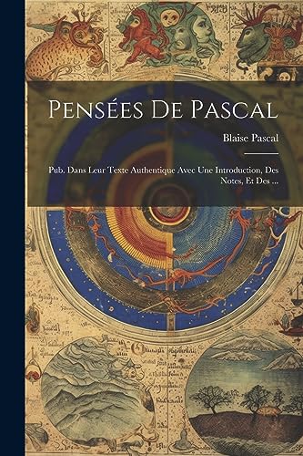 Pens?es de Pascal: Pub. dans leur texte authentique avec une introduction, des notes, et des ...