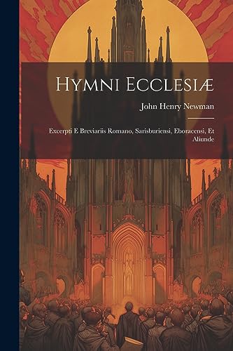 Hymni ecclesi?: Excerpti e breviariis romano, sarisburiensi, eboracensi, et aliunde