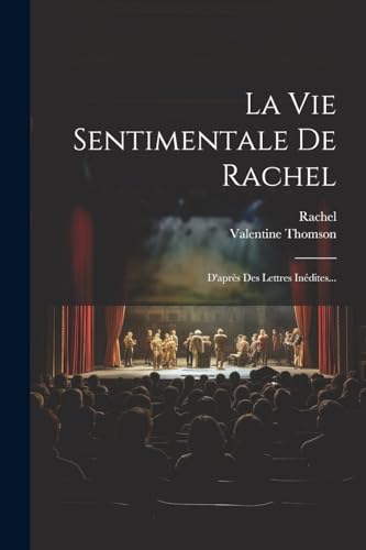 La Vie Sentimentale De Rachel: D'apr?s Des Lettres In?dites...