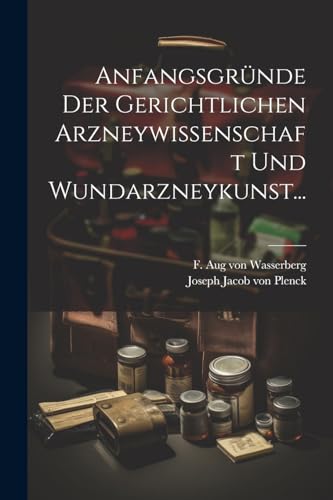 Anfangsgr?nde der Gerichtlichen Arzneywissenschaft und Wundarzneykunst...