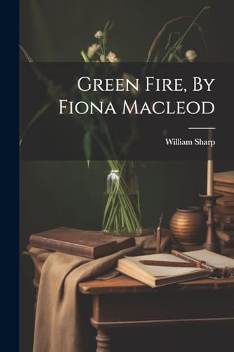 Green Fire, By Fiona Macleod