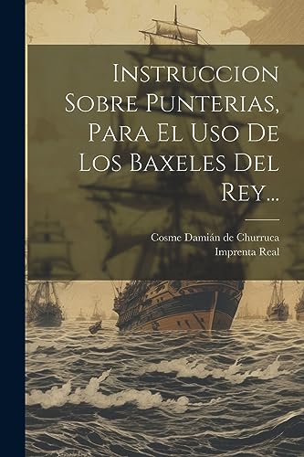 Instruccion Sobre Punterias, Para El Uso De Los Baxeles Del Rey...