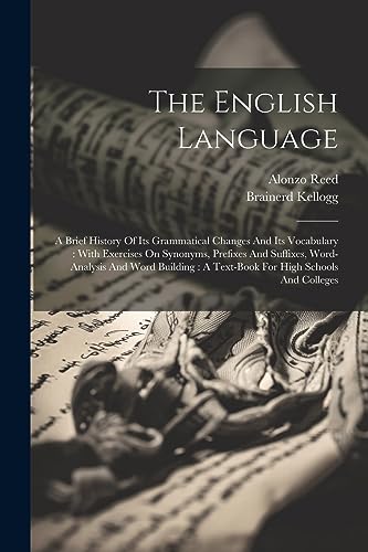 The English Language: A Brief History Of Its Grammatical Changes And Its Vocabulary : With Exercises On Synonyms, Prefixes And Suffixes, Word-analysis