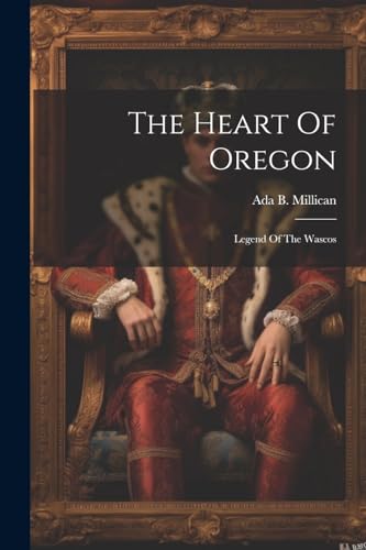 The Heart Of Oregon: Legend Of The Wascos