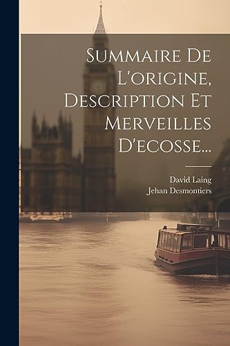 Summaire De L'origine, Description Et Merveilles D'ecosse...